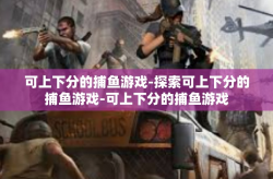 可上下分的捕鱼游戏-探索可上下分的捕鱼游戏-可上下分的捕鱼游戏