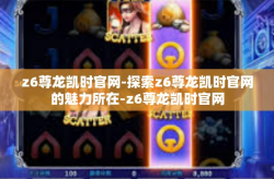 z6尊龙凯时官网-探索z6尊龙凯时官网的魅力所在-z6尊龙凯时官网