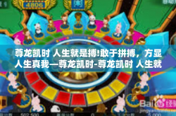 尊龙凯时 人生就是搏!敢于拼搏，方显人生真我—尊龙凯时-尊龙凯时 人生就是搏!