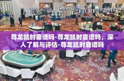 尊龙凯时靠谱吗-尊龙凯时靠谱吗，深入了解与评估-尊龙凯时靠谱吗