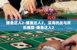 捕鱼达人2-捕鱼达人2，深海挑战与欢乐捕捉-捕鱼达人2