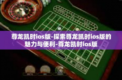 尊龙凯时ios版-探索尊龙凯时ios版的魅力与便利-尊龙凯时ios版