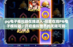 pg电子模拟器在线进入-探索在线PG电子模拟器，开启虚拟世界的无限可能-pg电子模拟器在线进入