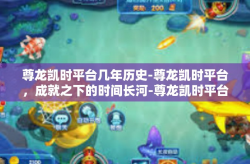 尊龙凯时平台几年历史-尊龙凯时平台，成就之下的时间长河-尊龙凯时平台几年历史