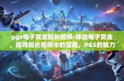 pgs电子赏金船长视频-体验电子赏金，探寻船长视频中的宝藏，PGS的魅力-pgs电子赏金船长视频