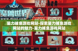 星力捕鱼游戏网站-探索星力捕鱼游戏网站的魅力-星力捕鱼游戏网站