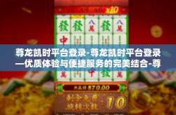 尊龙凯时平台登录-尊龙凯时平台登录—优质体验与便捷服务的完美结合-尊龙凯时平台登录
