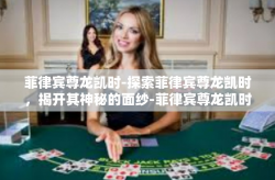 菲律宾尊龙凯时-探索菲律宾尊龙凯时，揭开其神秘的面纱-菲律宾尊龙凯时