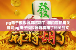 pg电子模拟器麻将胡了-和内容都与关键词pg电子模拟器麻将胡了相关的文章，pg电子模拟器麻将胡了