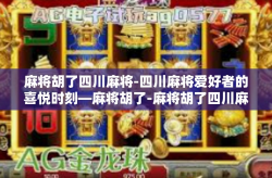 麻将胡了四川麻将-四川麻将爱好者的喜悦时刻—麻将胡了-麻将胡了四川麻将
