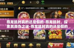 尊龙凯时真的还是假的-尊龙凯时，探索其真伪之谜-尊龙凯时真的还是假的