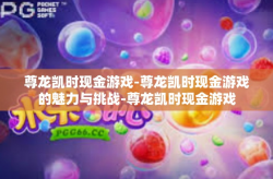 尊龙凯时现金游戏-尊龙凯时现金游戏的魅力与挑战-尊龙凯时现金游戏