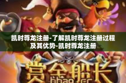凯时尊龙注册-了解凯时尊龙注册过程及其优势-凯时尊龙注册