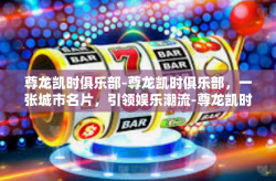 尊龙凯时俱乐部-尊龙凯时俱乐部，一张城市名片，引领娱乐潮流-尊龙凯时俱乐部