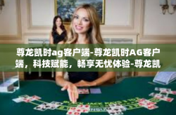 尊龙凯时ag客户端-尊龙凯时AG客户端，科技赋能，畅享无忧体验-尊龙凯时ag客户端
