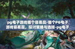 pg电子游戏哪个容易赢-哪个PG电子游戏容易赢，探讨策略与选择-pg电子游戏哪个容易赢