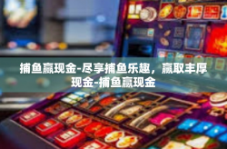 捕鱼赢现金-尽享捕鱼乐趣，赢取丰厚现金-捕鱼赢现金