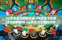 pg赏金女王触碰攻略-PG赏金女王摸透攻略的秘诀-pg赏金女王触碰攻略