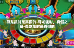 尊龙凯时是真假的-尊龙凯时，真假之辩-尊龙凯时是真假的