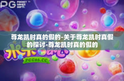 尊龙凯时真的假的-关于尊龙凯时真假的探讨-尊龙凯时真的假的