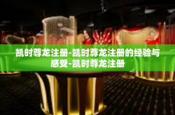 凯时尊龙注册-凯时尊龙注册的经验与感受-凯时尊龙注册
