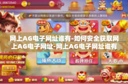 网上AG电子网址谁有-如何安全获取网上AG电子网址-网上AG电子网址谁有