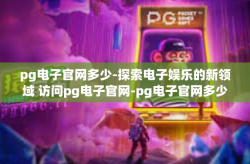 pg电子官网多少-探索电子娱乐的新领域 访问pg电子官网-pg电子官网多少