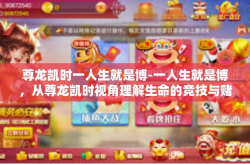 尊龙凯时一人生就是博-一人生就是博，从尊龙凯时视角理解生命的竞技与赌博-尊龙凯时一人生就是博
