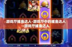 游戏厅捕鱼达人-游戏厅中的捕鱼达人-游戏厅捕鱼达人