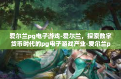 爱尔兰pg电子游戏-爱尔兰，探索数字货币时代的pg电子游戏产业-爱尔兰pg电子游戏