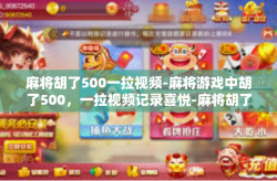 麻将胡了500一拉视频-麻将游戏中胡了500，一拉视频记录喜悦-麻将胡了500一拉视频