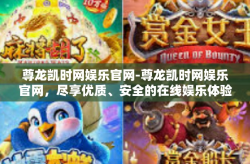 尊龙凯时网娱乐官网-尊龙凯时网娱乐官网，尽享优质、安全的在线娱乐体验-尊龙凯时网娱乐官网