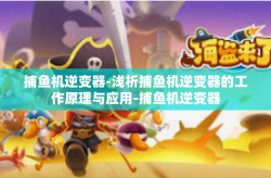 捕鱼机逆变器-浅析捕鱼机逆变器的工作原理与应用-捕鱼机逆变器