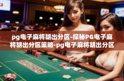 pg电子麻将胡出分区-探秘PG电子麻将胡出分区策略-pg电子麻将胡出分区