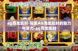 ag尊龙凯时-探索AG尊龙凯时的魅力与实力-ag尊龙凯时