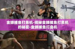 金蝉捕鱼打鱼机-揭秘金蝉捕鱼打鱼机的秘密-金蝉捕鱼打鱼机