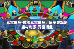 元宝捕鱼-体验元宝捕鱼，尽享游戏乐趣与刺激-元宝捕鱼