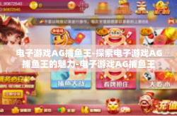 电子游戏AG捕鱼王-探索电子游戏AG捕鱼王的魅力-电子游戏AG捕鱼王