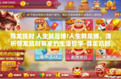 尊龙凯时 人生就是博!人生就是博，浅析尊龙凯时带来的生活哲学-尊龙凯时 人生就是博!