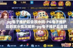 pg电子维护后会放水吗-PG电子维护后的放水情况解析-pg电子维护后会放水吗