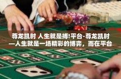 尊龙凯时 人生就是搏!平台-尊龙凯时—人生就是一场精彩的博弈，而在平台上我们共同奋进-尊龙凯时 人生就是搏!平台