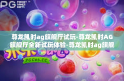 尊龙凯时ag旗舰厅试玩-尊龙凯时AG旗舰厅全新试玩体验-尊龙凯时ag旗舰厅试玩