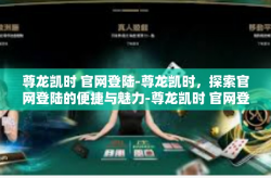 尊龙凯时 官网登陆-尊龙凯时，探索官网登陆的便捷与魅力-尊龙凯时 官网登陆