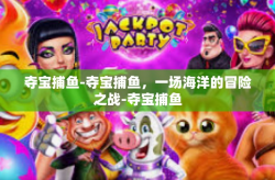 夺宝捕鱼-夺宝捕鱼，一场海洋的冒险之战-夺宝捕鱼