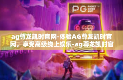 ag尊龙凯时官网-体验AG尊龙凯时官网，享受高级线上娱乐-ag尊龙凯时官网