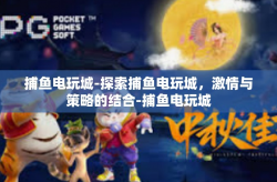 捕鱼电玩城-探索捕鱼电玩城，激情与策略的结合-捕鱼电玩城
