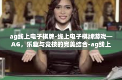 ag线上电子棋牌-线上电子棋牌游戏—AG，乐趣与竞技的完美结合-ag线上电子棋牌