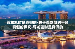 尊龙凯时是真假的-关于尊龙凯时平台真假的探究-尊龙凯时是真假的