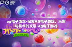 ag电子游戏-探索AG电子游戏，乐趣与技术的交融-ag电子游戏