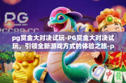 pg赏金大对决试玩-PG赏金大对决试玩，引领全新游戏方式的体验之旅-pg赏金大对决试玩